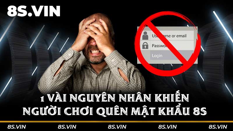 1 vài nguyên nhân khiến người chơi quên mật khẩu 8S