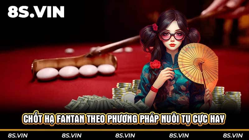 Chốt hạ Fantan theo phương pháp nuôi tụ cực hay