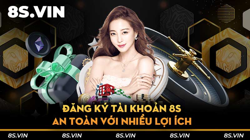 Đăng ký tài khoản 8S an toàn với nhiều lợi ích