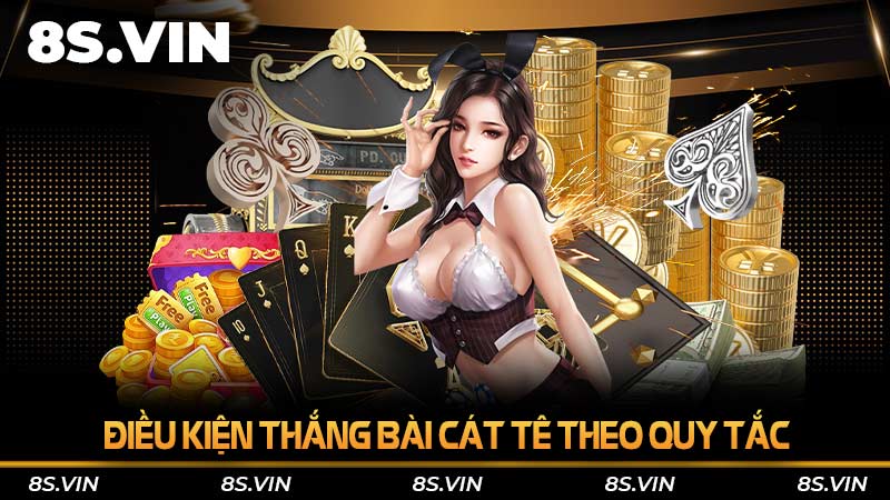 Điều kiện thắng bài Cát tê theo quy tắc