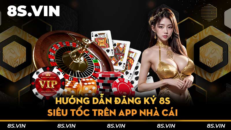 Hướng dẫn đăng ký 8S siêu tốc trên app nhà cái