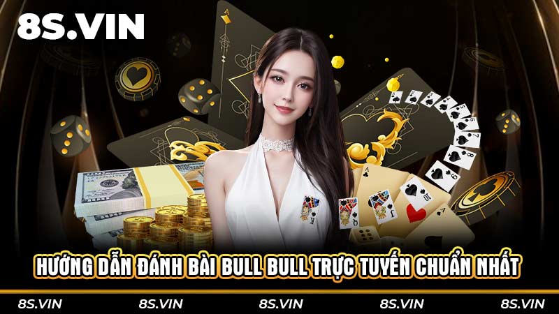 Hướng dẫn đánh bài Bull Bull trực tuyến chuẩn nhất