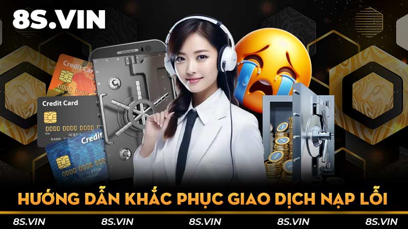 Hướng dẫn khắc phục giao dịch nạp lỗi