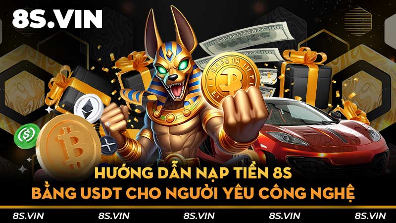 Hướng dẫn nạp tiền 8S bằng USDT cho người yêu công nghệ