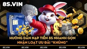 Hướng dẫn nạp tiền 8S nhanh gọn - Nhận loạt ưu đãi “khủng”