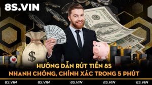 Hướng dẫn rút tiền 8S nhanh chóng, chính xác trong 5 Phút