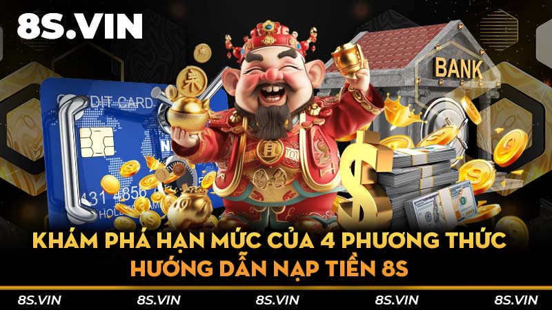 Khám phá hạn mức của 4 phương thức - Hướng dẫn nạp tiền 8S