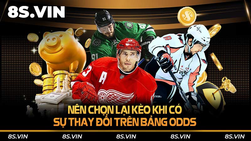 Nên chọn lại kèo khi có sự thay đổi trên bảng Odds