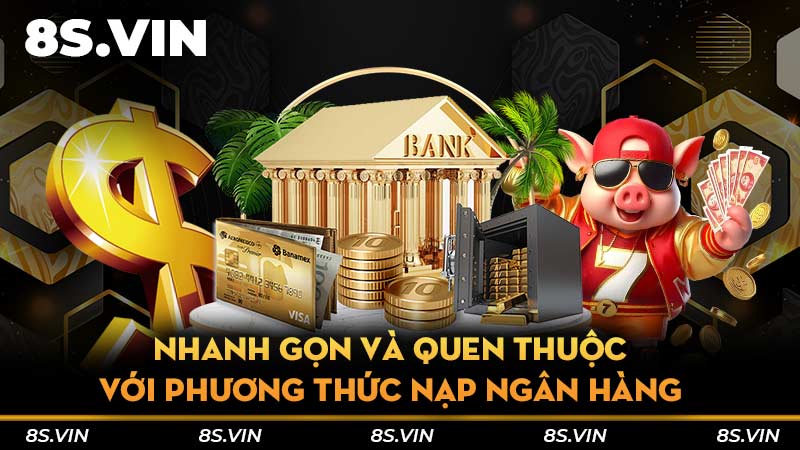 Nhanh gọn và quen thuộc với phương thức nạp ngân hàng