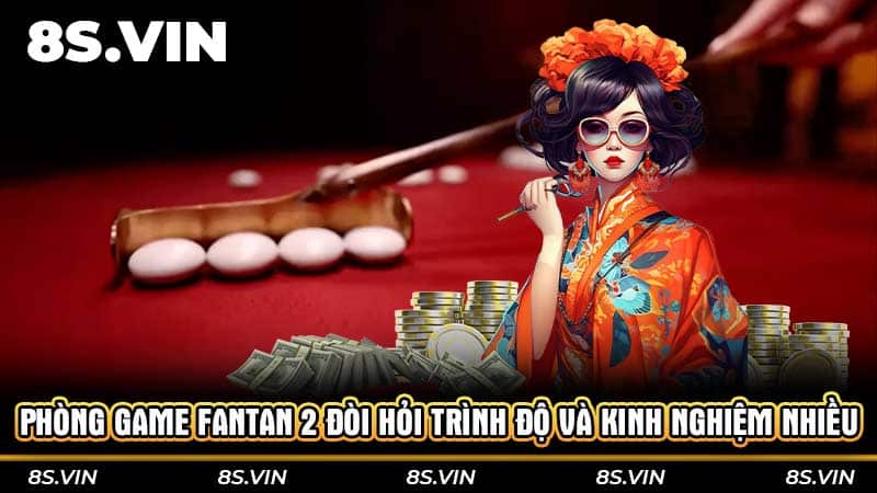 Phòng game Fantan 2 đòi hỏi trình độ và kinh nghiệm nhiều