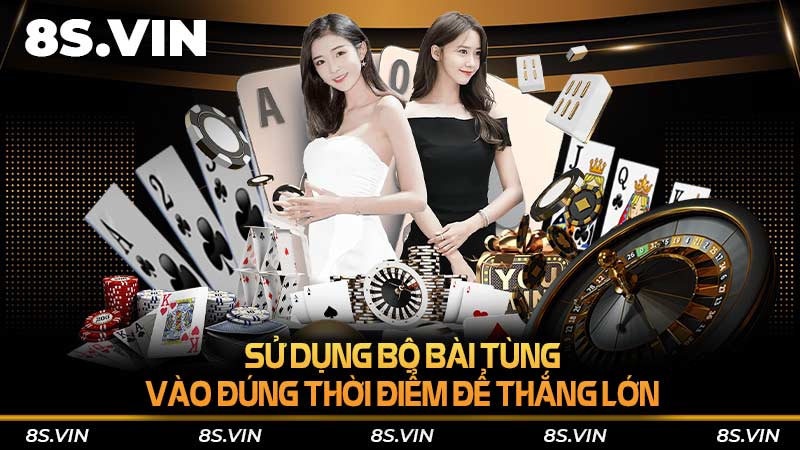 Sử dụng bộ bài Tùng vào đúng thời điểm để thắng lớn