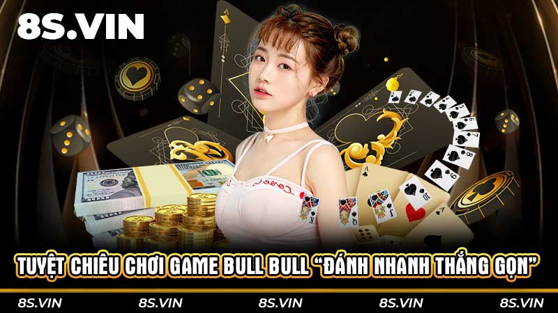 Tuyệt chiêu chơi game Bull Bull “đánh nhanh thắng gọn”