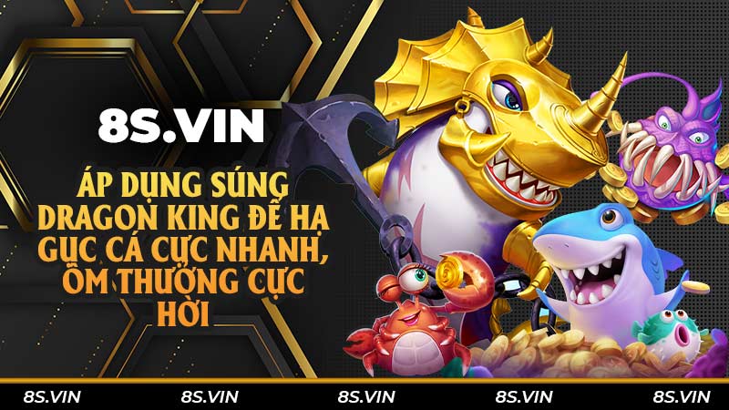 Áp dụng súng DraGon King để hạ gục cá cực nhanh, ôm thưởng cực hời