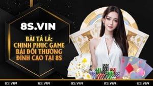 Bài Tá Lả: Chinh phục game bài đổi thưởng đỉnh cao tại 8S