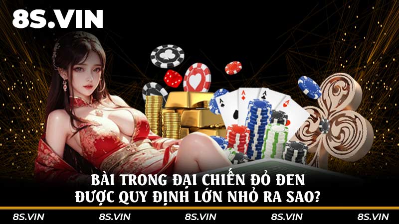 Bài trong Đại chiến đỏ đen được quy định lớn nhỏ ra sao?