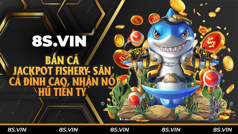 Bắn cá Jackpot Fishery- Săn cá đỉnh cao, nhận nổ hũ tiền tỷ