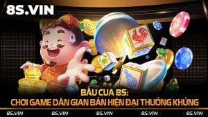 Bầu cua 8S: Chơi game dân gian bản hiện đại thưởng khủng