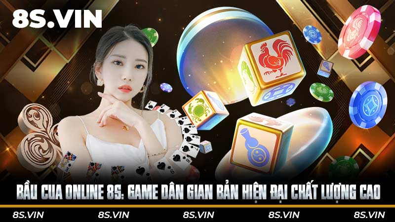 Bầu cua online 8S: Game dân gian bản hiện đại chất lượng cao