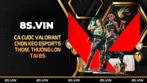 Cá cược Valorant - Chọn kèo Esports thơm, thưởng lớn tại 8s