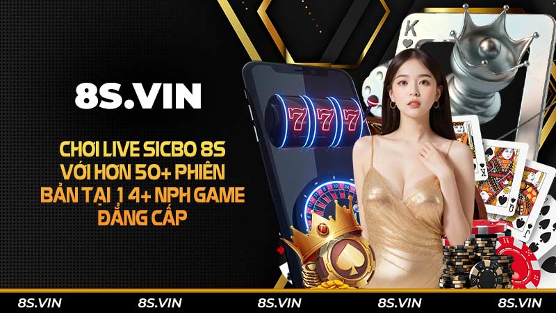 Chơi live Sicbo 8S với hơn 50+ phiên bản tại 14+ NPH game đẳng cấp