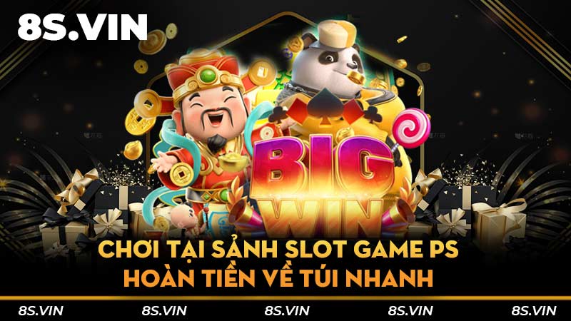 Chơi tại sảnh slot game PS hoàn tiền về túi nhanh