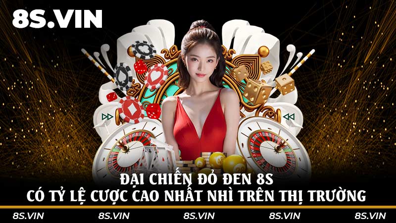 Đại chiến đỏ đen 8S có tỷ lệ cược cao nhất nhì trên thị trường