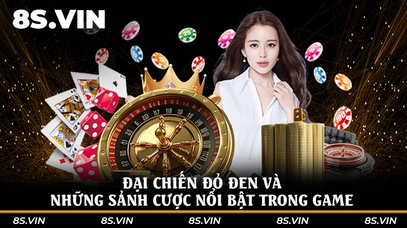 Đại chiến đỏ đen và những sảnh cược nổi bật trong game