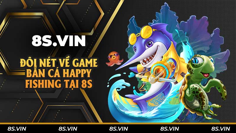 Đôi nét về game Bắn cá Happy Fishing tại 8S