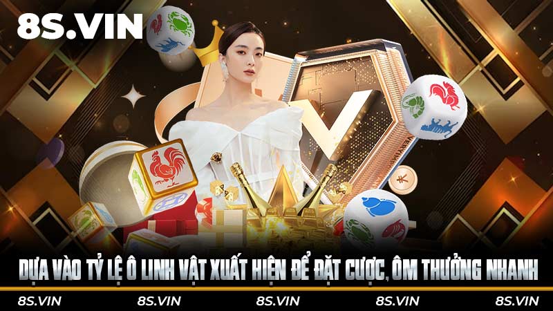 Dựa vào tỷ lệ ô linh vật xuất hiện để đặt cược, ôm thưởng nhanh