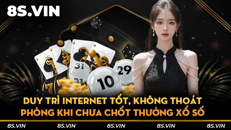 Duy trì Internet tốt, không thoát phòng khi chưa chốt thưởng xổ số