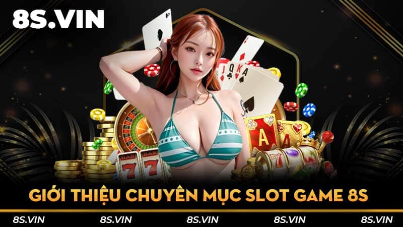 Giới thiệu chuyên mục slot game 8S