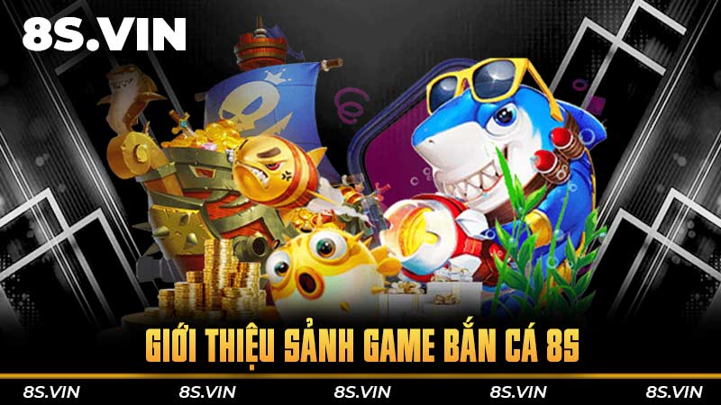 Giới thiệu sảnh game bắn cá 8S