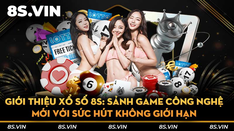 Giới thiệu xổ số 8S: Sảnh game công nghệ mới với sức hút không giới hạn