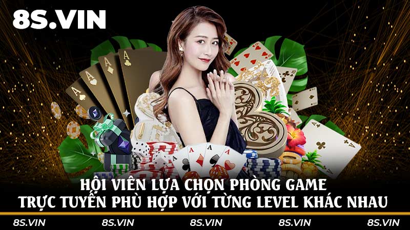 Hội viên lựa chọn phòng game trực tuyến phù hợp với từng level khác nhau