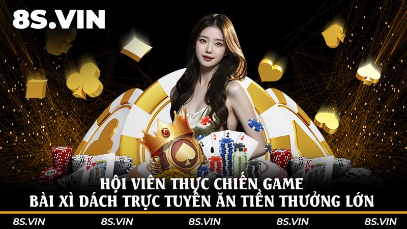 Hội viên thực chiến game bài Xì dách trực tuyến ăn tiền thưởng lớn