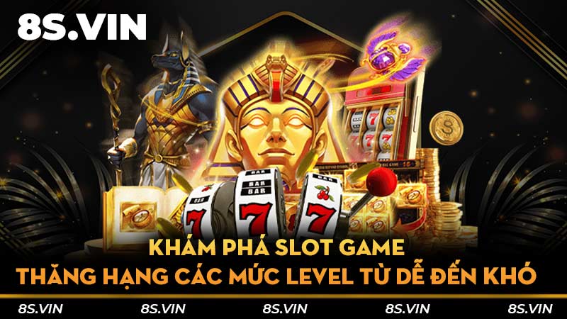 Khám phá slot game thăng hạng các mức level từ dễ đến khó