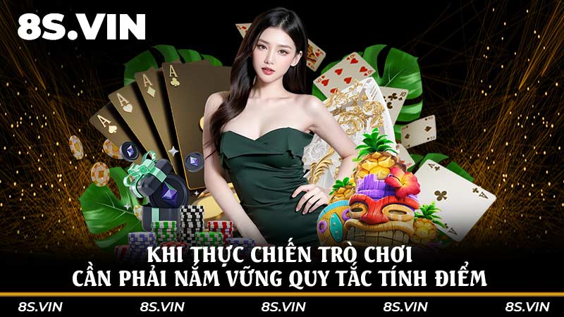 Khi thực chiến trò chơi cần phải nắm vững quy tắc tính điểm