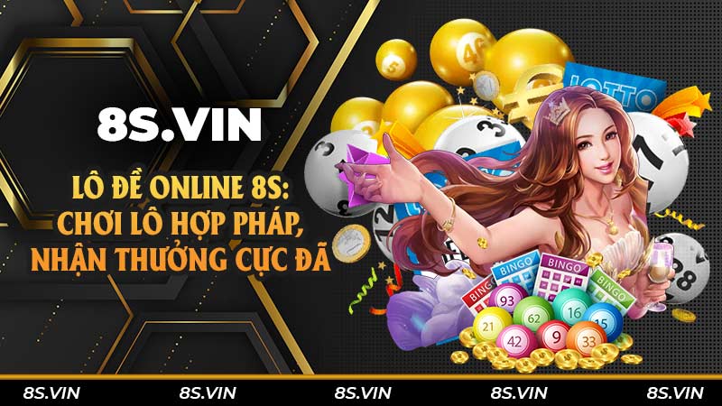 Lô đề online 8S: Chơi lô hợp pháp, nhận thưởng cực đã