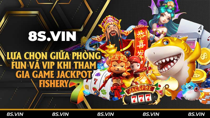 Lựa chọn giữa phòng FUN và VIP khi tham gia game Jackpot Fishery