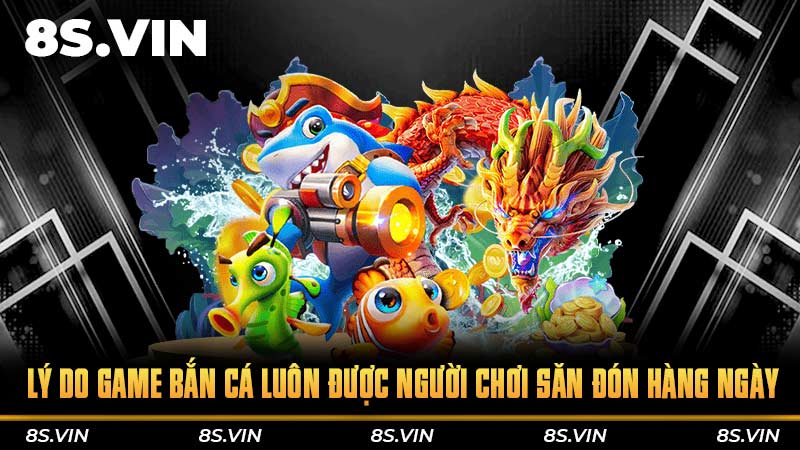 Lý do game bắn cá luôn được người chơi săn đón hàng ngày