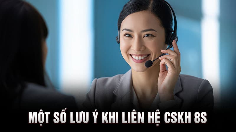 Một số lưu ý khi liên hệ CSKH 8S