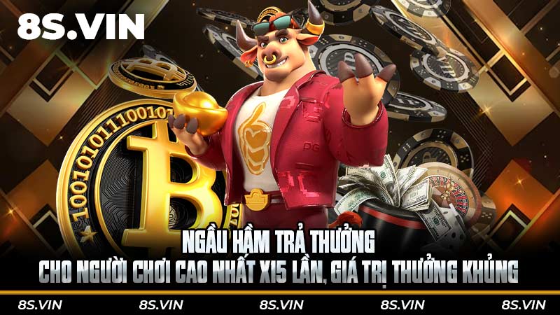 Ngầu hầm trả thưởng cho người chơi cao nhất x15 lần, giá trị thưởng khủng