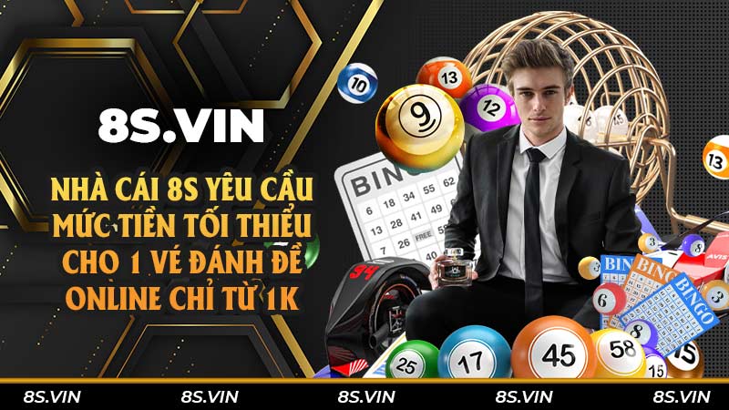 Nhà cái 8S yêu cầu mức tiền tối thiểu cho 1 vé đánh đề online chỉ từ 1K