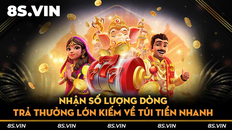 Nhận số lượng dòng trả thưởng lớn kiếm về túi tiền nhanh