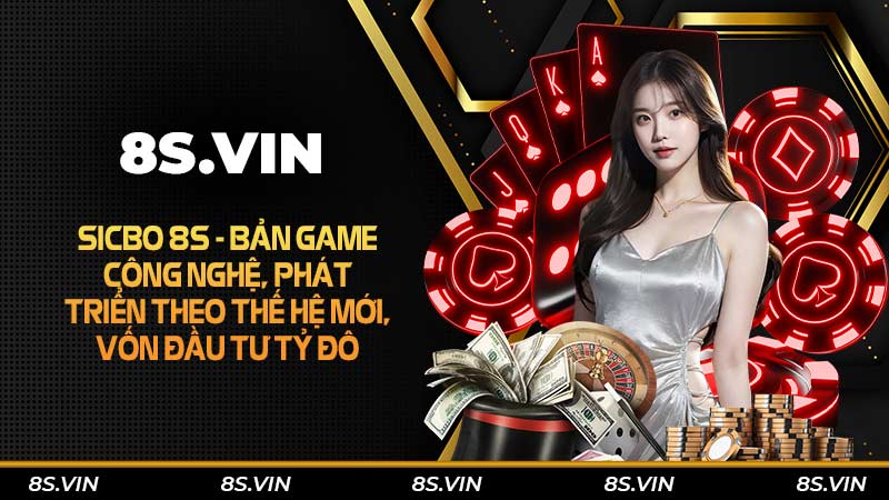 Sicbo 8S - Bản game công nghệ, phát triển theo thế hệ mới, vốn đầu tư tỷ đô