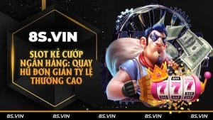 Slot kẻ cướp ngân hàng: Quay hũ đơn giản tỷ lệ thưởng cao