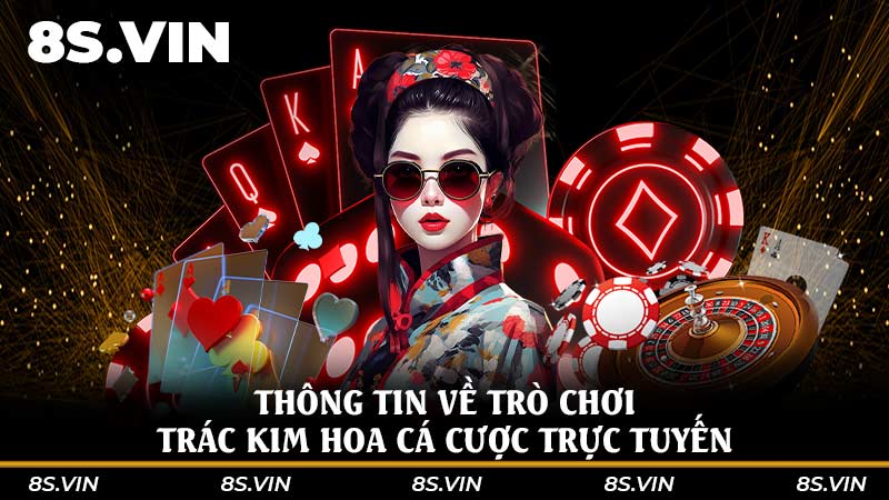 Thông tin về trò chơi Trác Kim Hoa cá cược trực tuyến