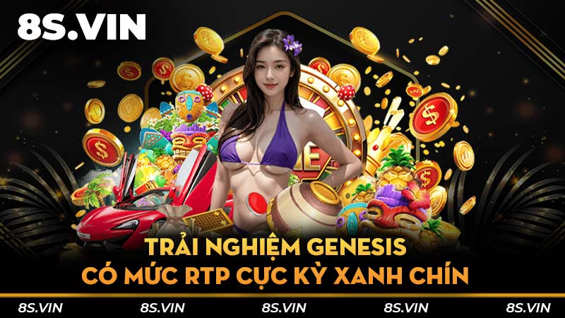 Trải nghiệm Genesis có mức RTP cực kỳ xanh chín